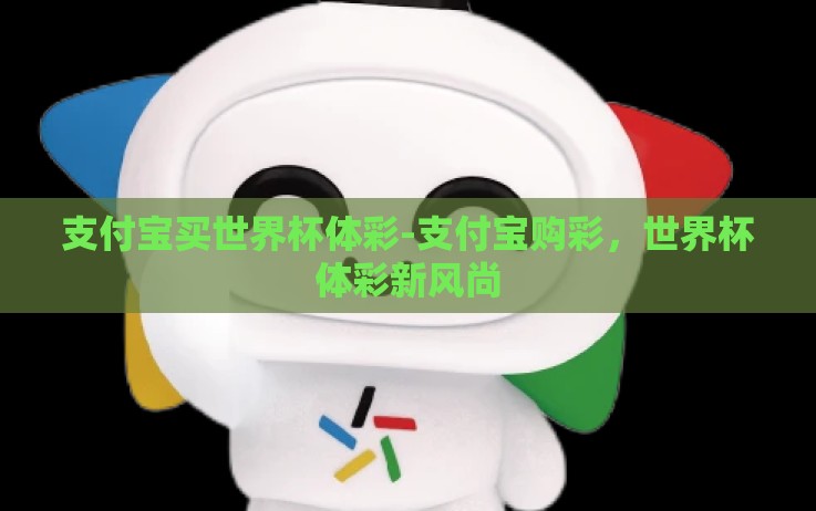 支付宝买世界杯体彩-支付宝购彩，世界杯体彩新风尚