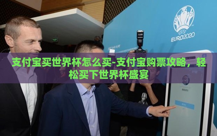 支付宝买世界杯怎么买-支付宝购票攻略,轻松买下世界杯盛宴 支付宝买世界杯怎么买-支付宝购票攻略,轻松买下世界杯盛宴