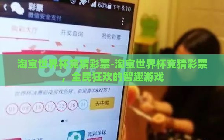 淘宝世界杯竞猜彩票-淘宝世界杯竞猜彩票,全民狂欢的智趣游戏 淘宝世界杯竞猜彩票-淘宝世界杯竞猜彩票,全民狂欢的智趣游戏