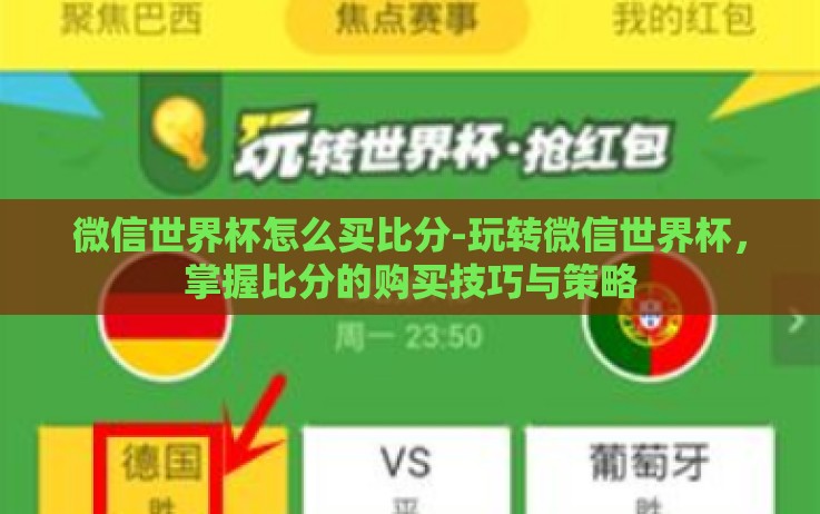 微信世界杯怎么买比分-玩转微信世界杯,掌握比分的购买技巧与策略 微信世界杯怎么买比分-玩转微信世界杯,掌握比分的购买技巧与策略