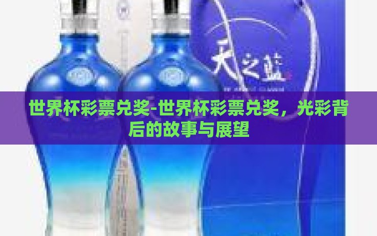 世界杯彩票兑奖-世界杯彩票兑奖,光彩背后的故事与展望 世界杯彩票兑奖-世界杯彩票兑奖,光彩背后的故事与展望