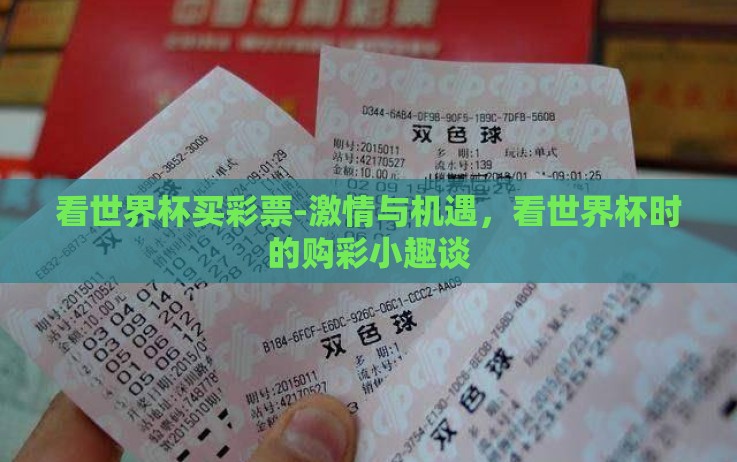 看世界杯买彩票-激情与机遇,看世界杯时的购彩小趣谈 看世界杯买彩票-激情与机遇,看世界杯时的购彩小趣谈