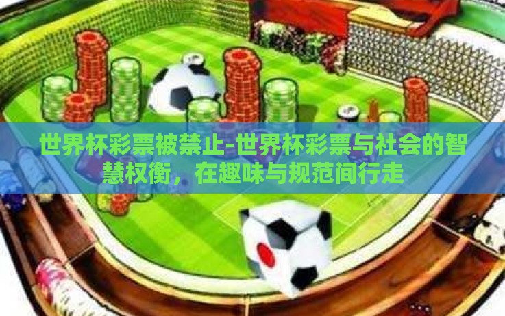 世界杯彩票被禁止-世界杯彩票与社会的智慧权衡,在趣味与规范间行走 世界杯彩票被禁止-世界杯彩票与社会的智慧权衡,在趣味与规范间行走
