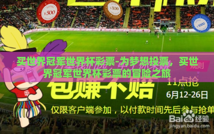 买世界冠军世界杯彩票-为梦想投票,买世界冠军世界杯彩票的冒险之旅 买世界冠军世界杯彩票-为梦想投票,买世界冠军世界杯彩票的冒险之旅