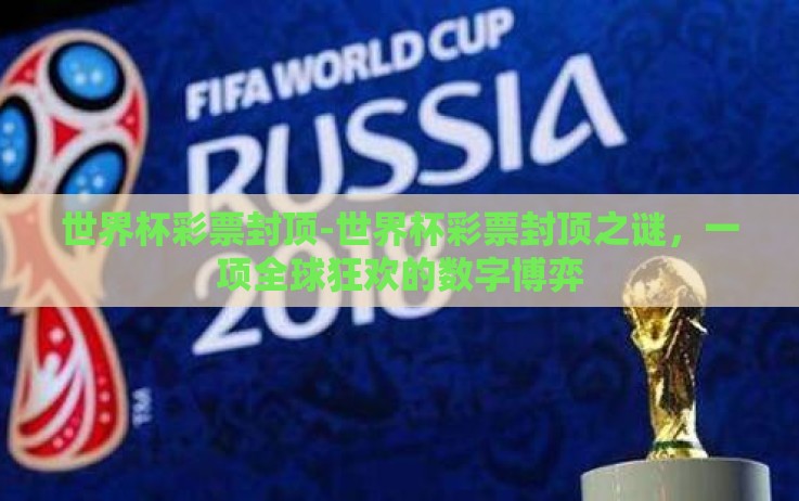 世界杯彩票封顶-世界杯彩票封顶之谜,一项全球狂欢的数字博弈 世界杯彩票封顶-世界杯彩票封顶之谜,一项全球狂欢的数字博弈