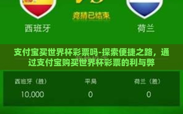 支付宝买世界杯彩票吗-探索便捷之路,通过支付宝购买世界杯彩票的利与弊 支付宝买世界杯彩票吗-探索便捷之路,通过支付宝购买世界杯彩票的利与弊