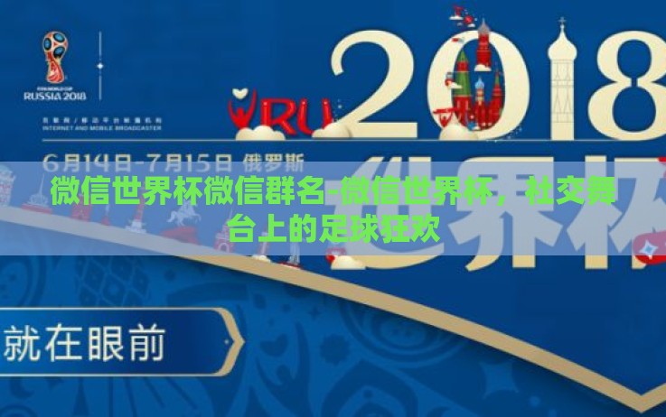 微信世界杯微信群名-微信世界杯,社交舞台上的足球狂欢 微信世界杯微信群名-微信世界杯,社交舞台上的足球狂欢