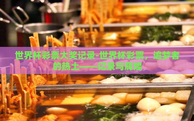 世界杯彩票大奖记录-世界杯彩票，追梦者的热土——记录与辉煌
