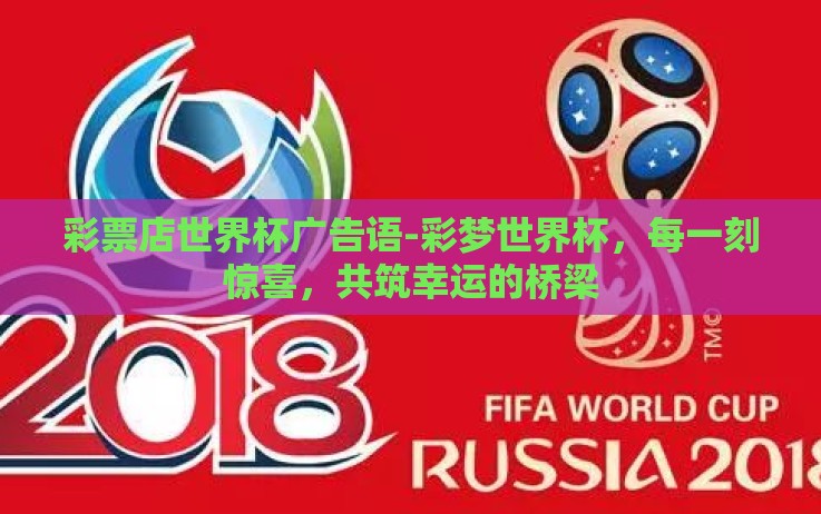 彩票店世界杯广告语-彩梦世界杯,每一刻惊喜,共筑幸运的桥梁 彩票店世界杯广告语-彩梦世界杯,每一刻惊喜,共筑幸运的桥梁