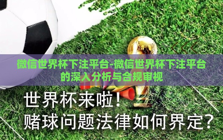 微信世界杯下注平台-微信世界杯下注平台的深入分析与合规审视 微信世界杯下注平台-微信世界杯下注平台的深入分析与合规审视