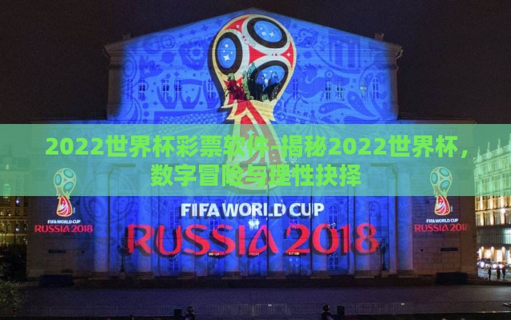 2022世界杯彩票软件-揭秘2022世界杯,数字冒险与理性抉择 2022世界杯彩票软件-揭秘2022世界杯,数字冒险与理性抉择