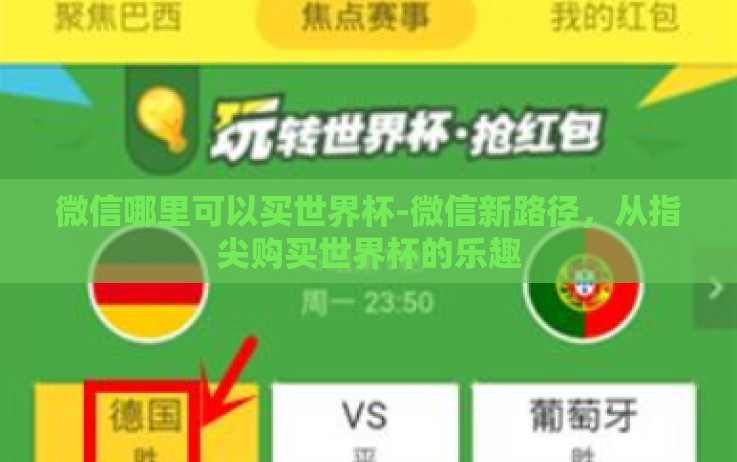 微信哪里可以买世界杯-微信新路径,从指尖购买世界杯的乐趣 微信哪里可以买世界杯-微信新路径,从指尖购买世界杯的乐趣