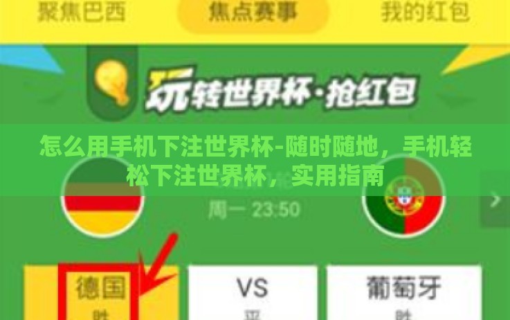 怎么用手机下注世界杯-随时随地,手机轻松下注世界杯,实用指南 怎么用手机下注世界杯-随时随地,手机轻松下注世界杯,实用指南