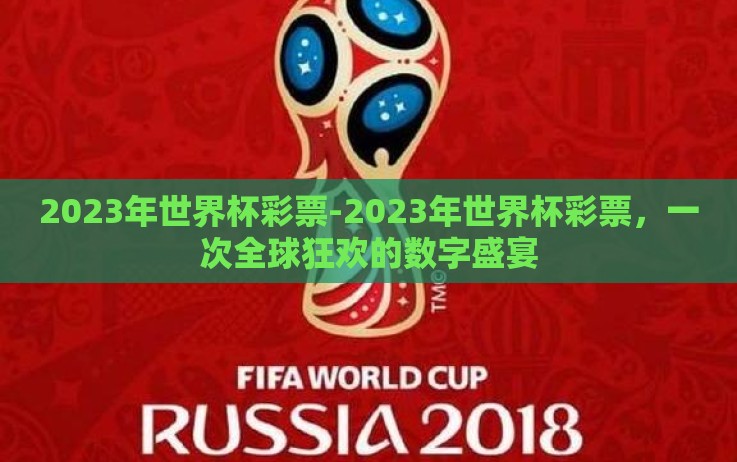 2023年世界杯彩票-2023年世界杯彩票,一次全球狂欢的数字盛宴 2023年世界杯彩票-2023年世界杯彩票,一次全球狂欢的数字盛宴