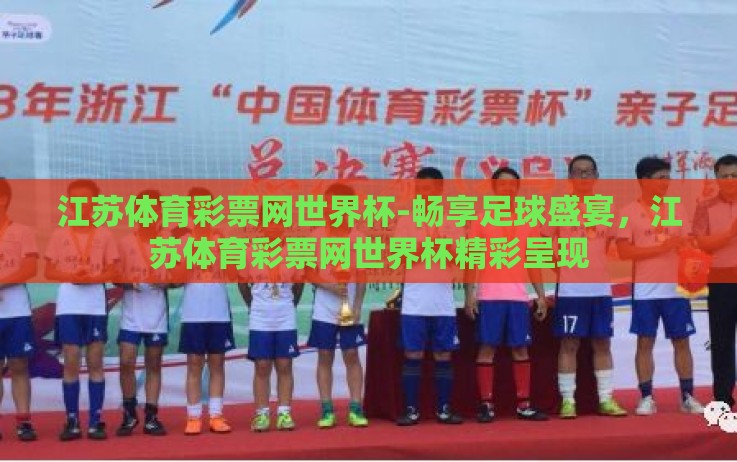 江苏体育彩票网世界杯-畅享足球盛宴,江苏体育彩票网世界杯精彩呈现 江苏体育彩票网世界杯-畅享足球盛宴,江苏体育彩票网世界杯精彩呈现