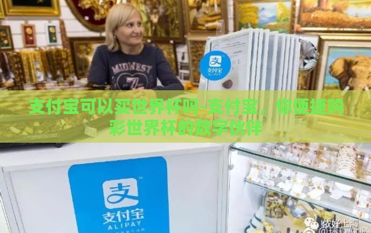 支付宝可以买世界杯吗-支付宝,你便捷购彩世界杯的数字伙伴 支付宝可以买世界杯吗-支付宝,你便捷购彩世界杯的数字伙伴