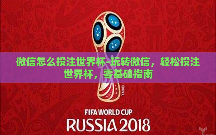微信怎么投注世界杯-玩转微信,轻松投注世界杯,零基础指南 微信怎么投注世界杯-玩转微信,轻松投注世界杯,零基础指南