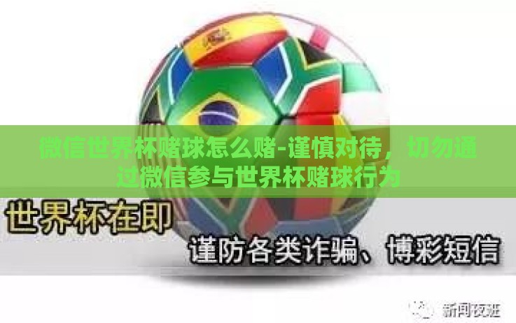 微信世界杯赌球怎么赌-谨慎对待,切勿通过微信参与世界杯赌球行为 微信世界杯赌球怎么赌-谨慎对待,切勿通过微信参与世界杯赌球行为