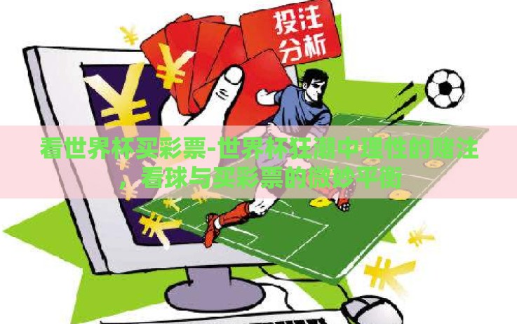 看世界杯买彩票-世界杯狂潮中理性的赌注,看球与买彩票的微妙平衡 看世界杯买彩票-世界杯狂潮中理性的赌注,看球与买彩票的微妙平衡