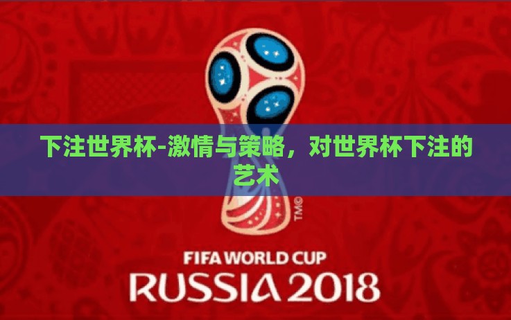 下注世界杯-激情与策略,对世界杯下注的艺术 下注世界杯-激情与策略,对世界杯下注的艺术