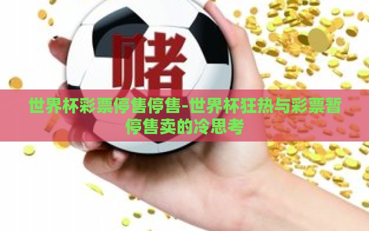 世界杯彩票停售停售-世界杯狂热与彩票暂停售卖的冷思考 世界杯彩票停售停售-世界杯狂热与彩票暂停售卖的冷思考