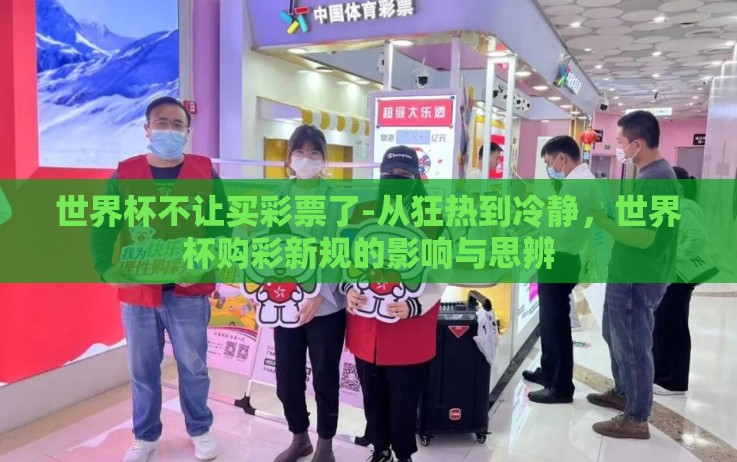 世界杯不让买彩票了-从狂热到冷静,世界杯购彩新规的影响与思辨 世界杯不让买彩票了-从狂热到冷静,世界杯购彩新规的影响与思辨