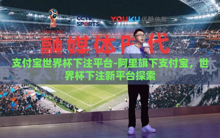 支付宝世界杯下注平台-阿里旗下支付宝,世界杯下注新平台探索 支付宝世界杯下注平台-阿里旗下支付宝,世界杯下注新平台探索
