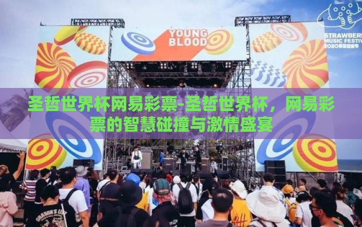 圣哲世界杯网易彩票-圣哲世界杯,网易彩票的智慧碰撞与激情盛宴 圣哲世界杯网易彩票-圣哲世界杯,网易彩票的智慧碰撞与激情盛宴