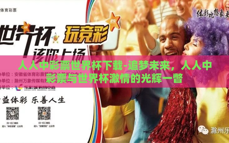 人人中彩票世界杯下载-追梦未来,人人中彩票与世界杯激情的光辉一瞥 人人中彩票世界杯下载-追梦未来,人人中彩票与世界杯激情的光辉一瞥
