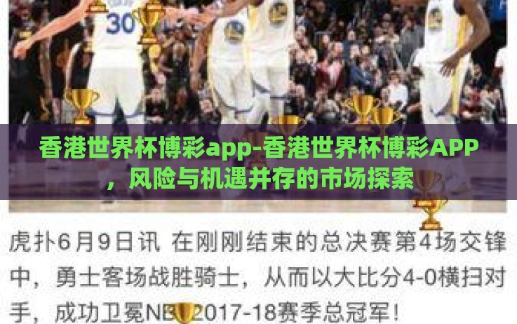 香港世界杯博彩app-香港世界杯博彩APP,风险与机遇并存的市场探索 香港世界杯博彩app-香港世界杯博彩APP,风险与机遇并存的市场探索