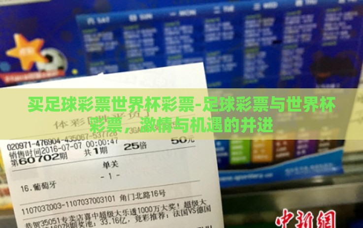 买足球彩票世界杯彩票-足球彩票与世界杯彩票,激情与机遇的并进 买足球彩票世界杯彩票-足球彩票与世界杯彩票,激情与机遇的并进